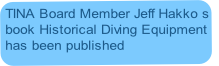 TINA Board Member Jeff Hakko s 
book Historical Diving Equipment 
has been published
