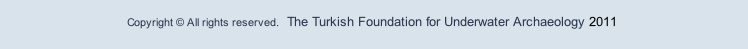 Copyright © All rights reserved.  The Turkish Foundation for Underwater Archaeology 2011 
