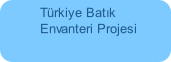 T�rkiye Bat�k 
Envanteri Projesi