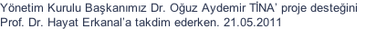 Y�netim Kurulu Ba�kan�m�z Dr. O�uz Aydemir T�NA� proje deste�ini 
Prof. Dr. Hayat Erkanal�a takdim ederken. 21.05.2011  