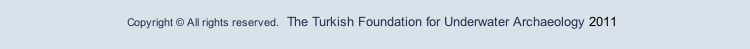 Copyright © All rights reserved.  The Turkish Foundation for Underwater Archaeology 2011 
