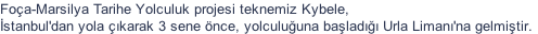 Foa-Marsilya Tarihe Yolculuk projesi teknemiz Kybele,  stanbul'dan yola karak 3 sene nce, yolculuuna balad Urla Liman'na gelmitir.