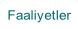 Faaliyetler.